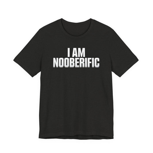 "I AM NOOBERIFIC" - Unisex Tee